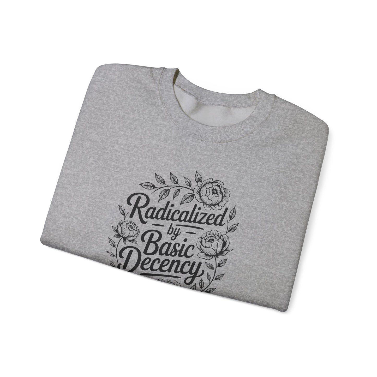 Radicalized by Basic Decency Sweatshirt