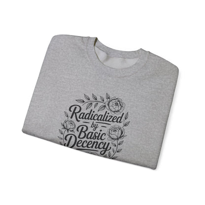 Radicalized by Basic Decency Sweatshirt